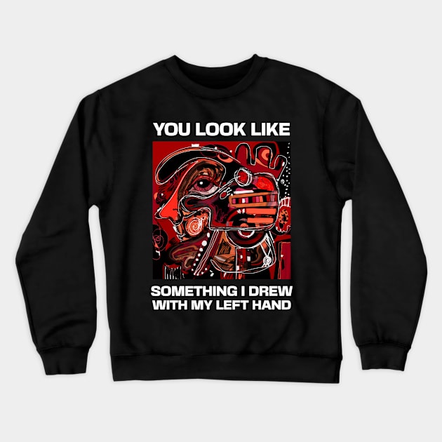 You look like something I drew with my left hand, abstract funny quote Crewneck Sweatshirt by laverdeden